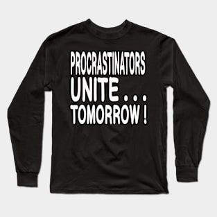 Procrastinators Unite....Tomorrow! Long Sleeve T-Shirt